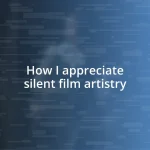 How I appreciate silent film artistry