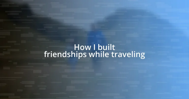 How I built friendships while traveling