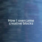 How I overcame creative blocks