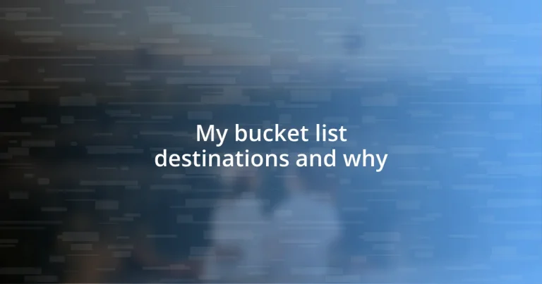 My bucket list destinations and why