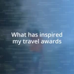 What has inspired my travel awards