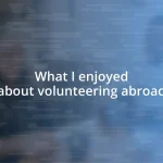 What I enjoyed about volunteering abroad