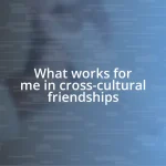 What works for me in cross-cultural friendships