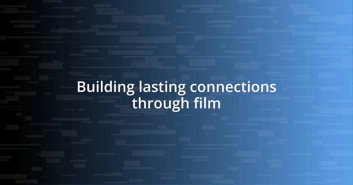 Building lasting connections through film