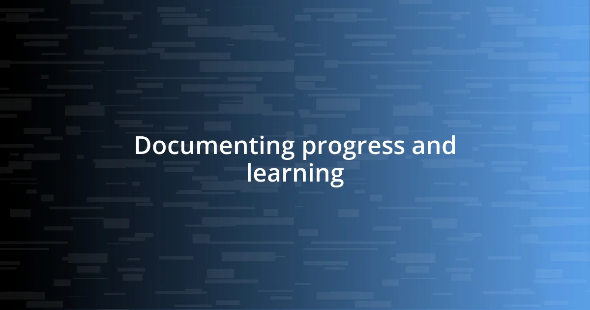 Documenting progress and learning