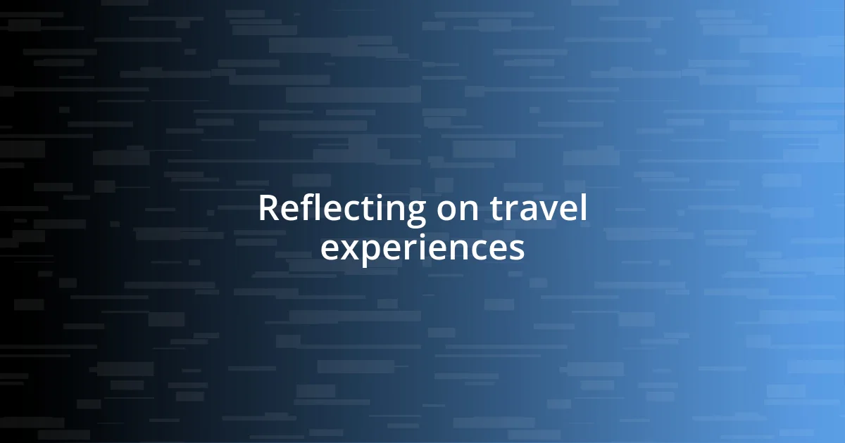 Reflecting on travel experiences