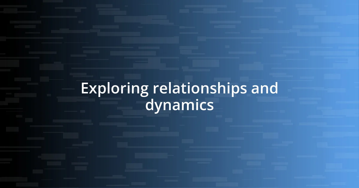 Exploring relationships and dynamics