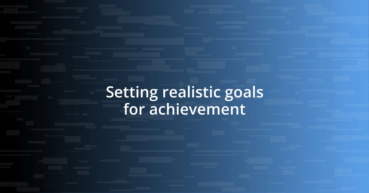 Setting realistic goals for achievement