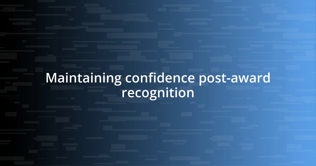 Maintaining confidence post-award recognition