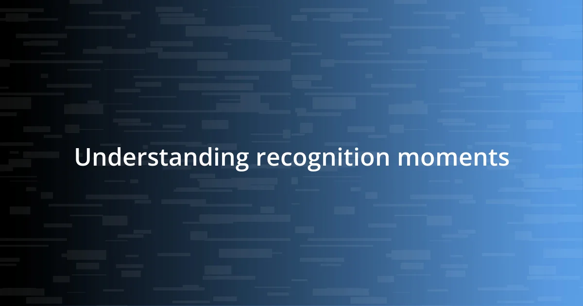 Understanding recognition moments