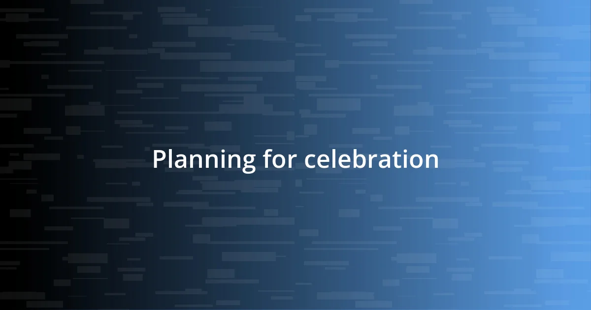 Planning for celebration