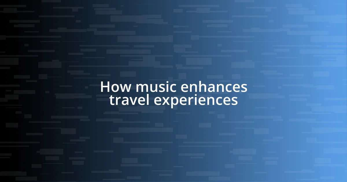 How music enhances travel experiences