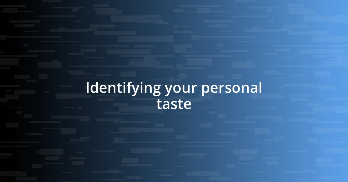 Identifying your personal taste