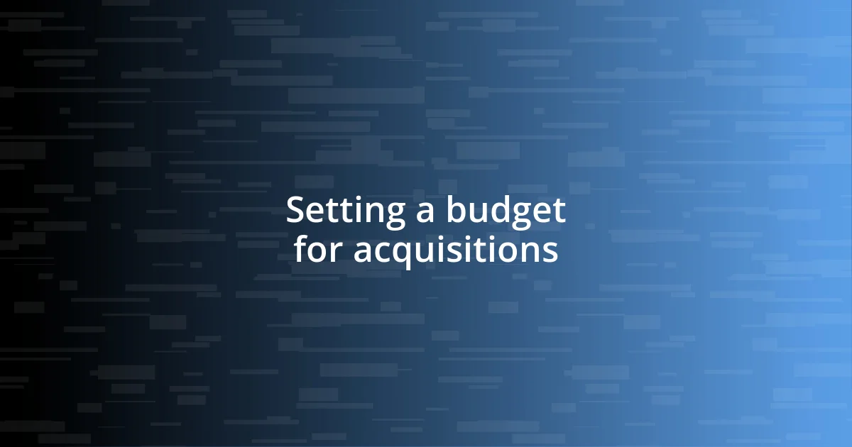 Setting a budget for acquisitions