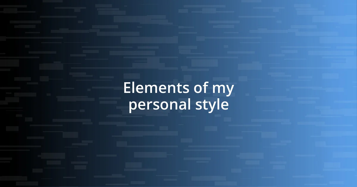 Elements of my personal style