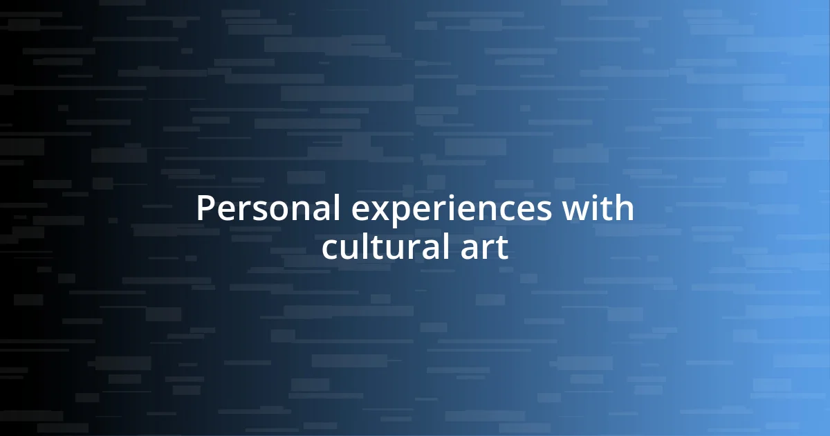 Personal experiences with cultural art