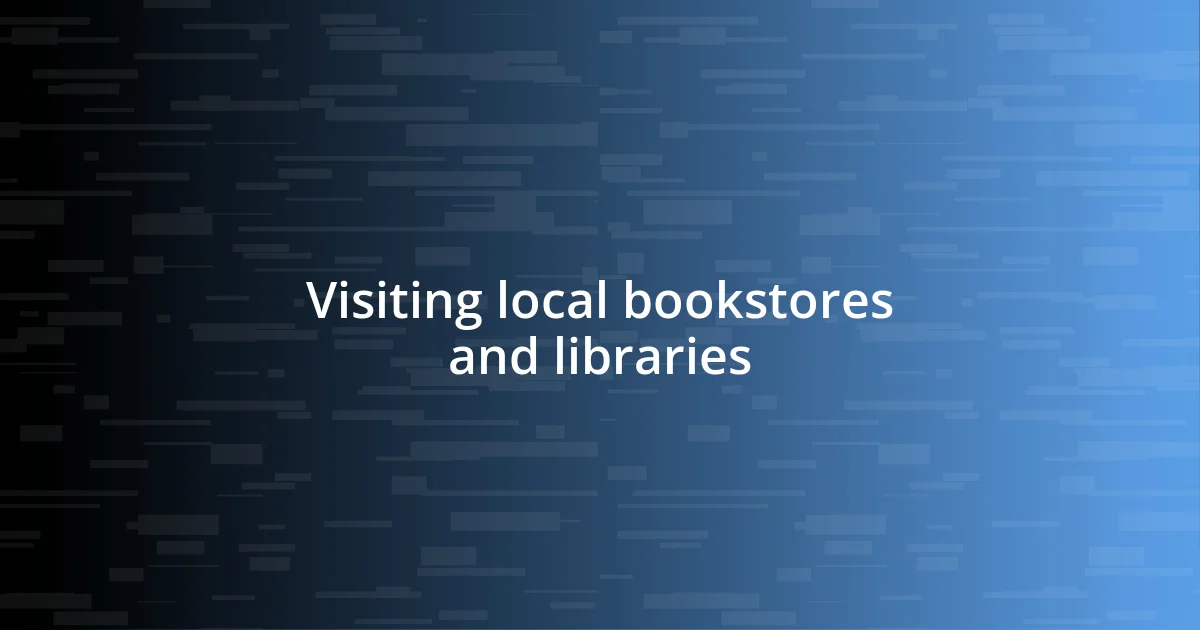 Visiting local bookstores and libraries