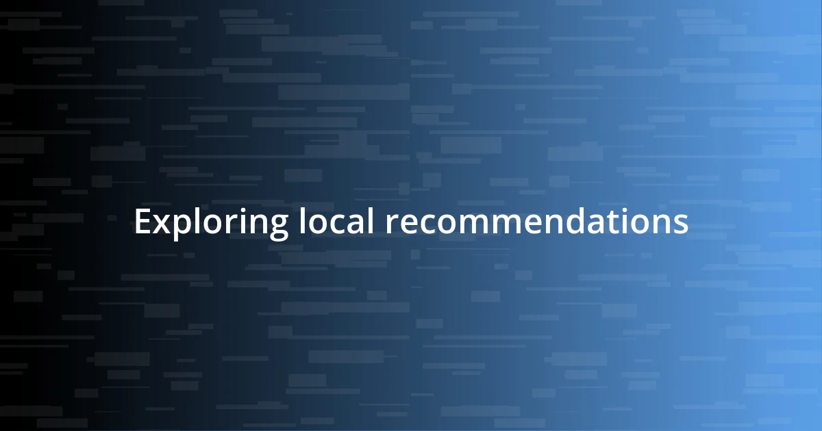 Exploring local recommendations