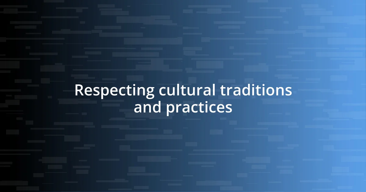 Respecting cultural traditions and practices