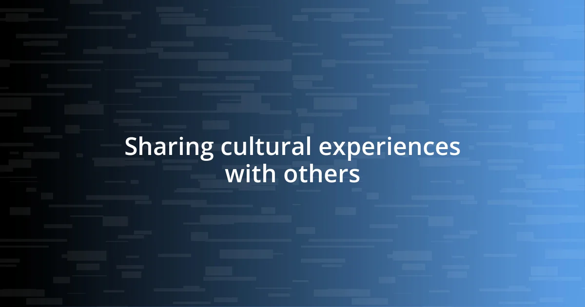 Sharing cultural experiences with others