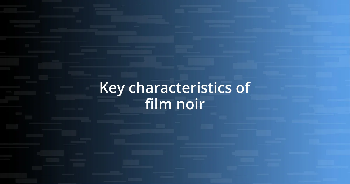 Key characteristics of film noir