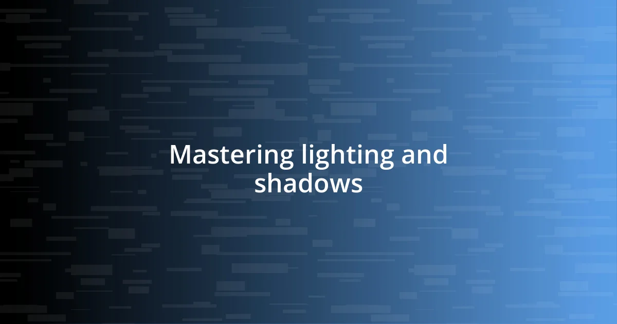 Mastering lighting and shadows