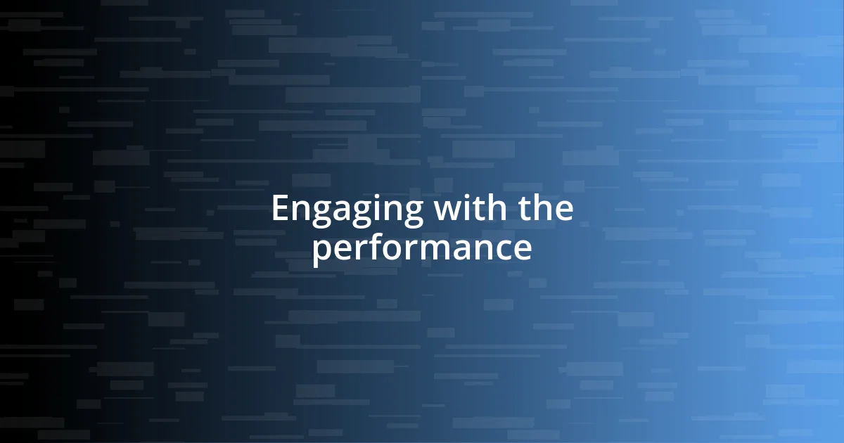 Engaging with the performance