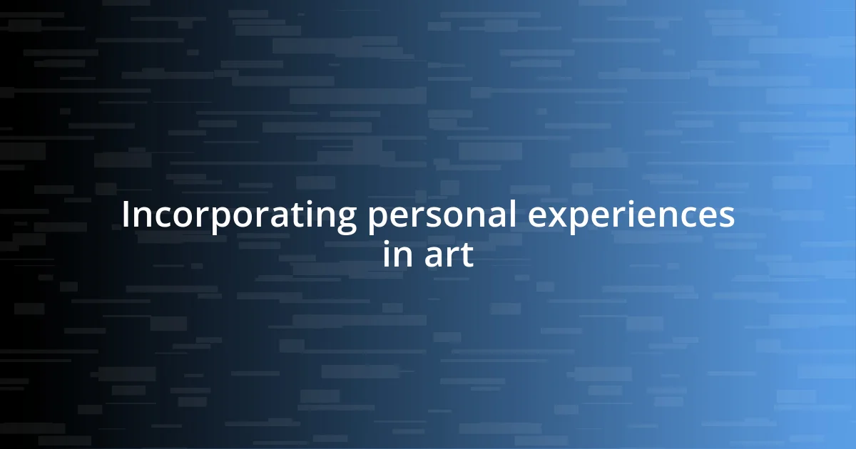 Incorporating personal experiences in art