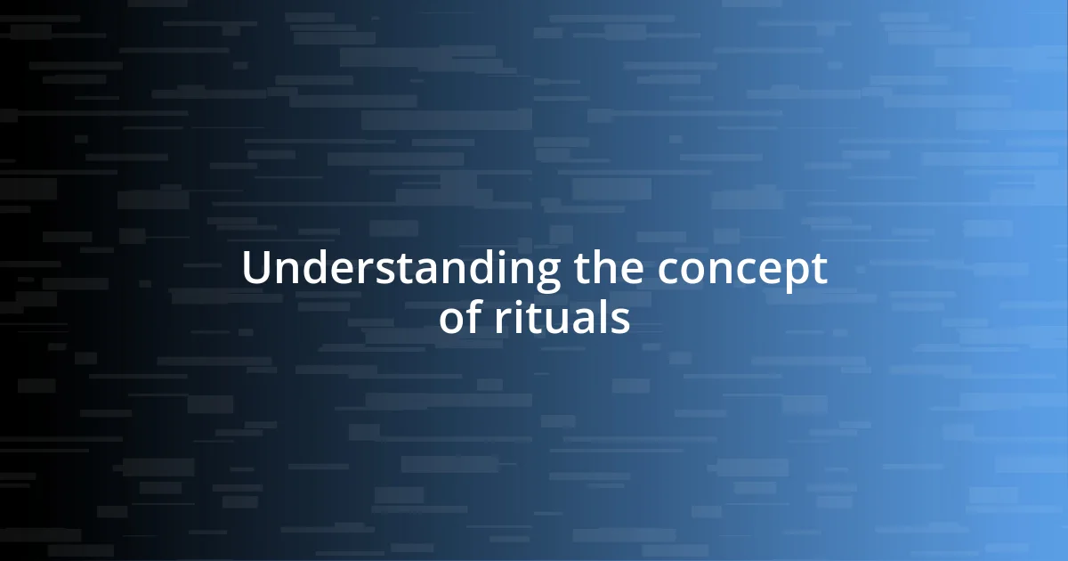 Understanding the concept of rituals