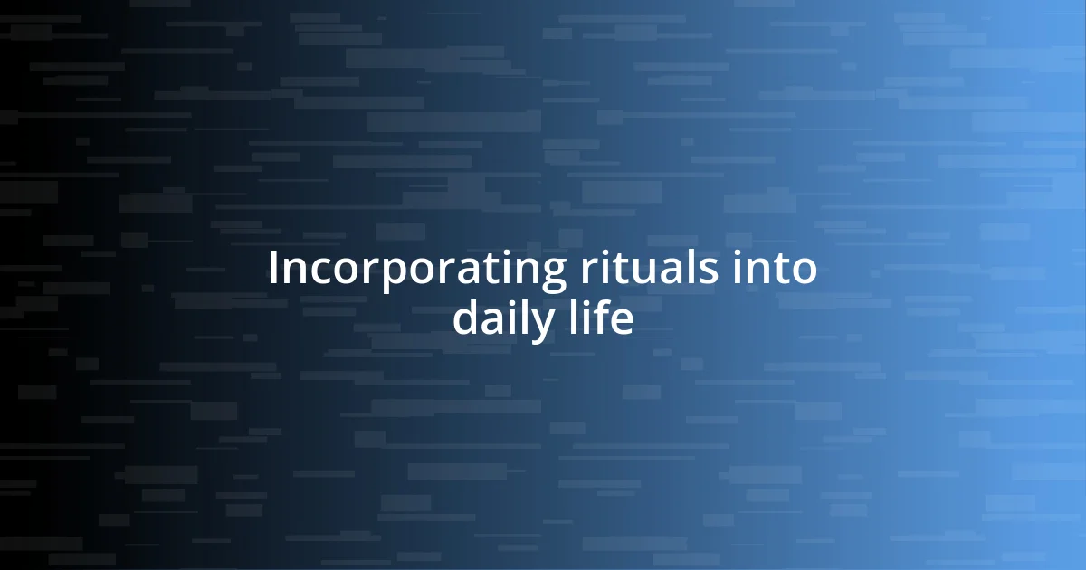 Incorporating rituals into daily life