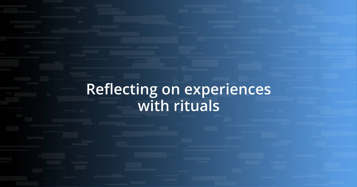 Reflecting on experiences with rituals