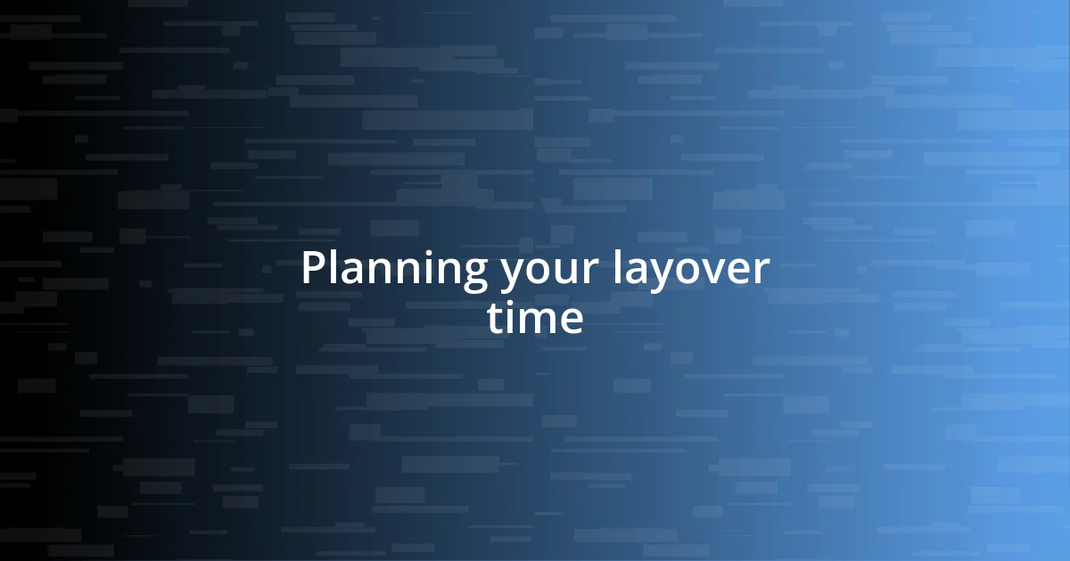 Planning your layover time