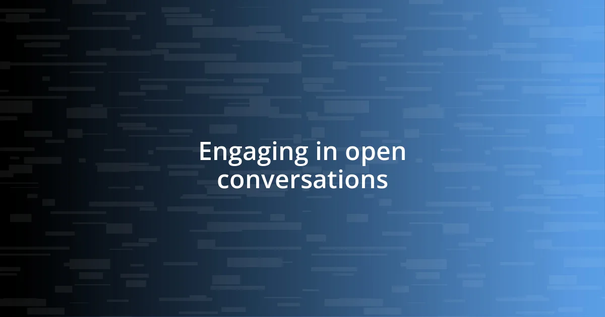 Engaging in open conversations