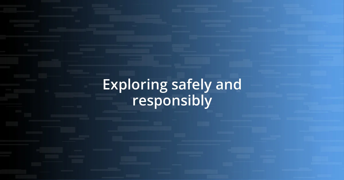 Exploring safely and responsibly