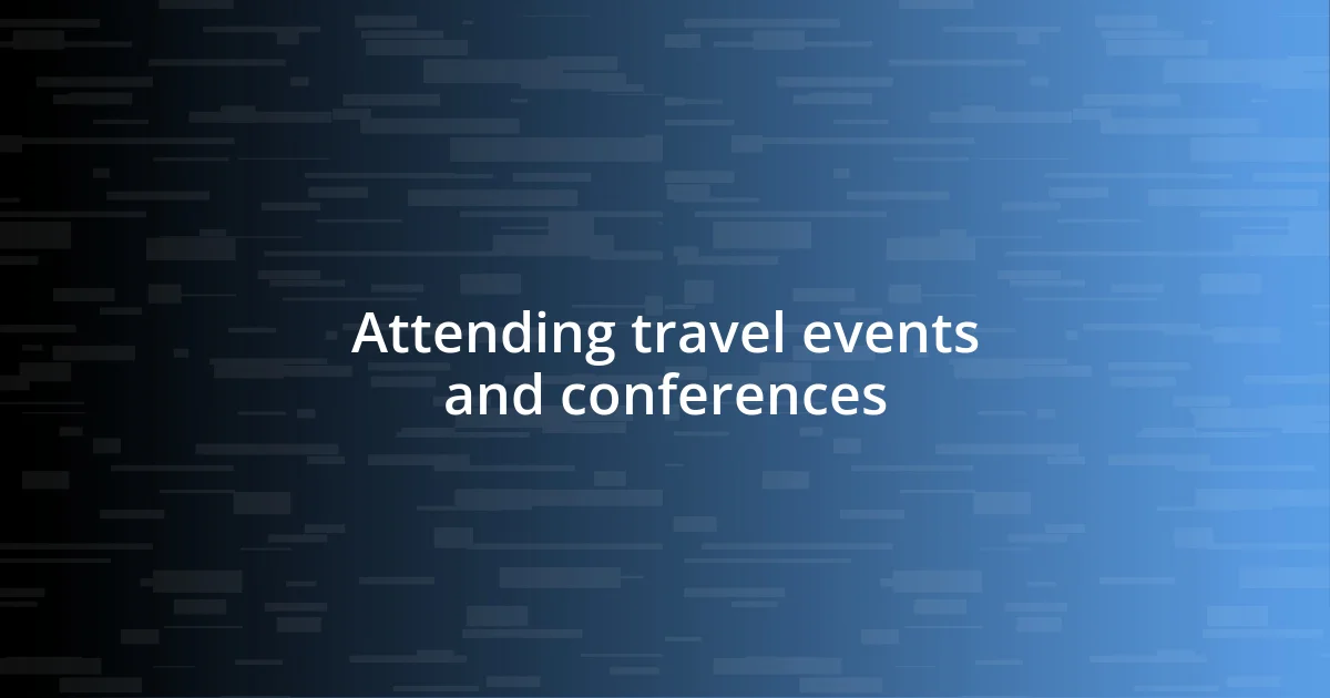 Attending travel events and conferences