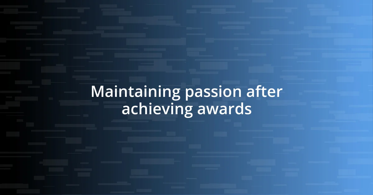 Maintaining passion after achieving awards