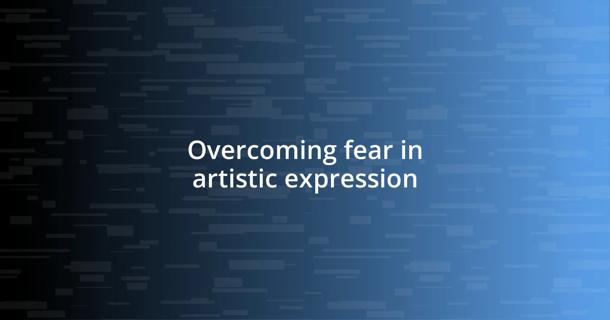 Overcoming fear in artistic expression