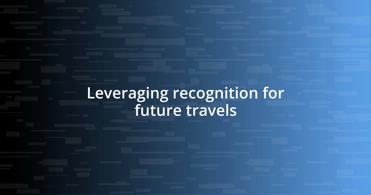 Leveraging recognition for future travels