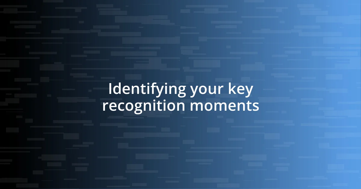 Identifying your key recognition moments