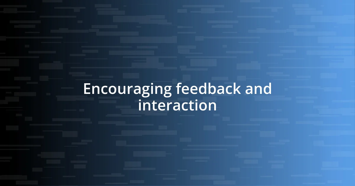 Encouraging feedback and interaction