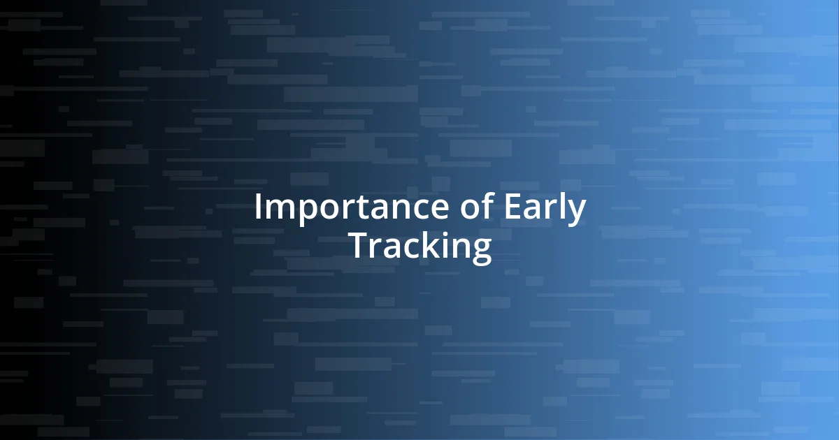 Importance of Early Tracking