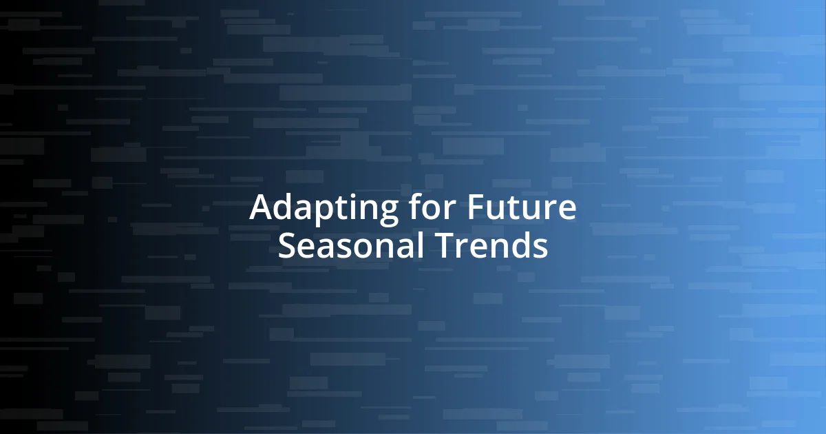 Adapting for Future Seasonal Trends