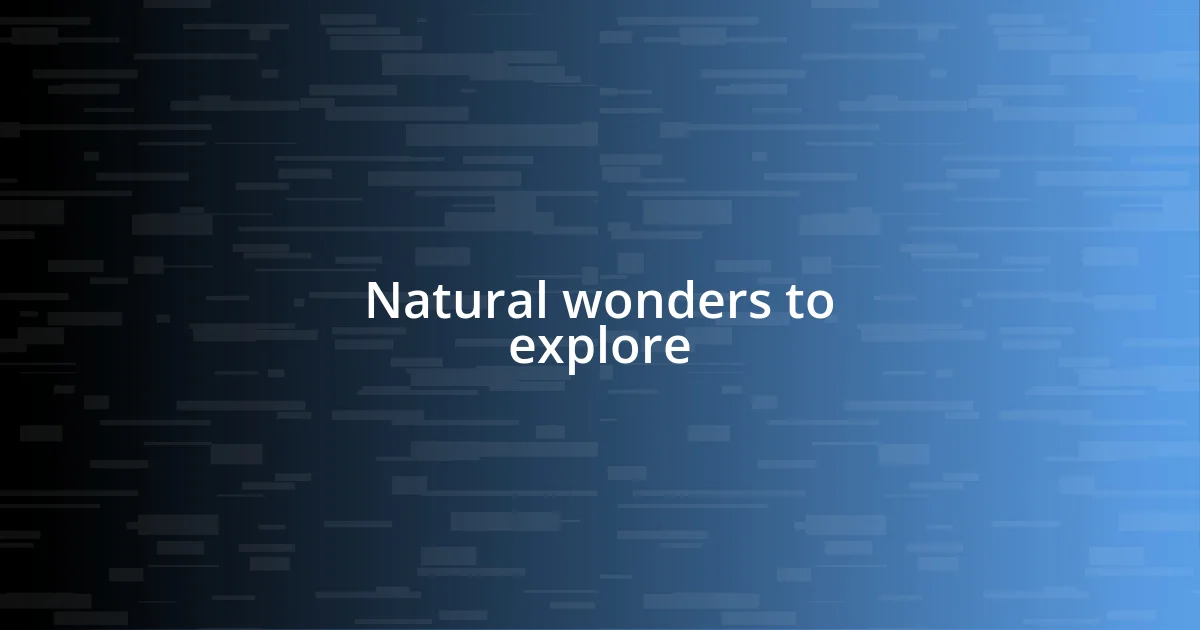 Natural wonders to explore