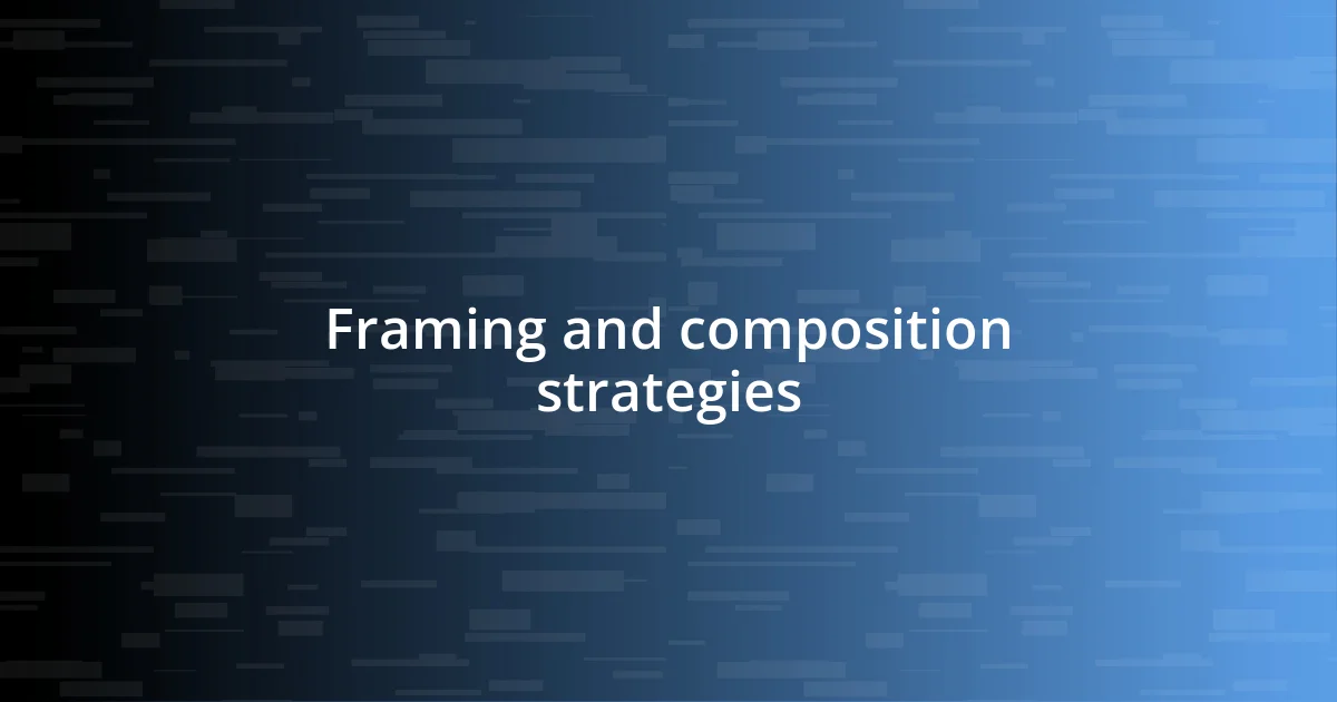 Framing and composition strategies