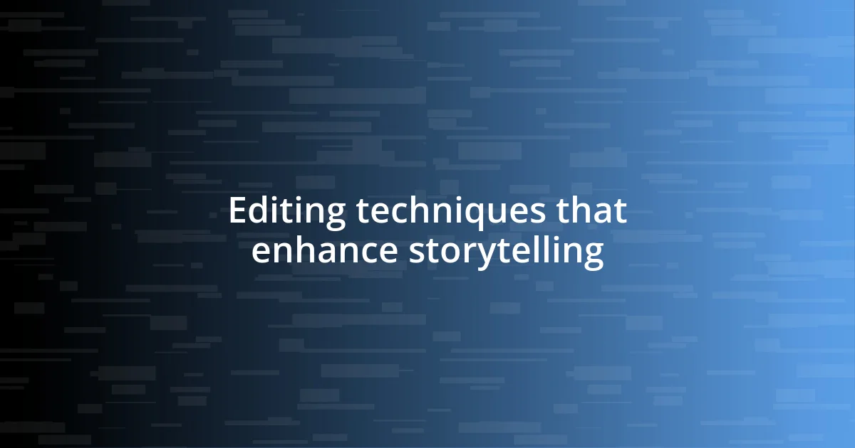 Editing techniques that enhance storytelling