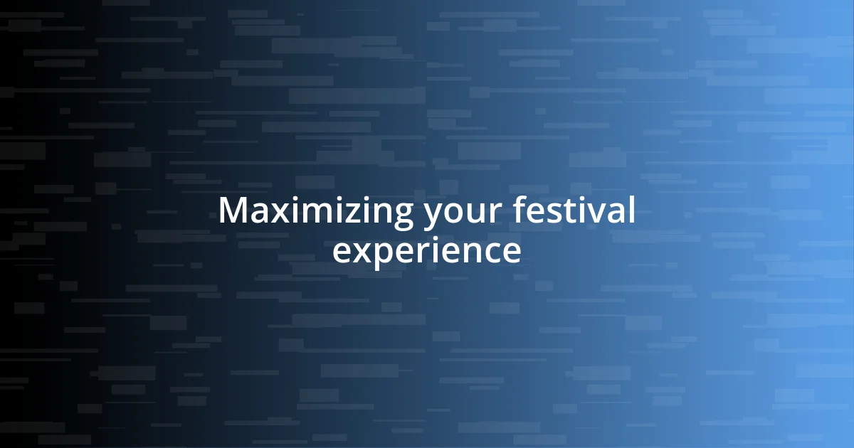 Maximizing your festival experience