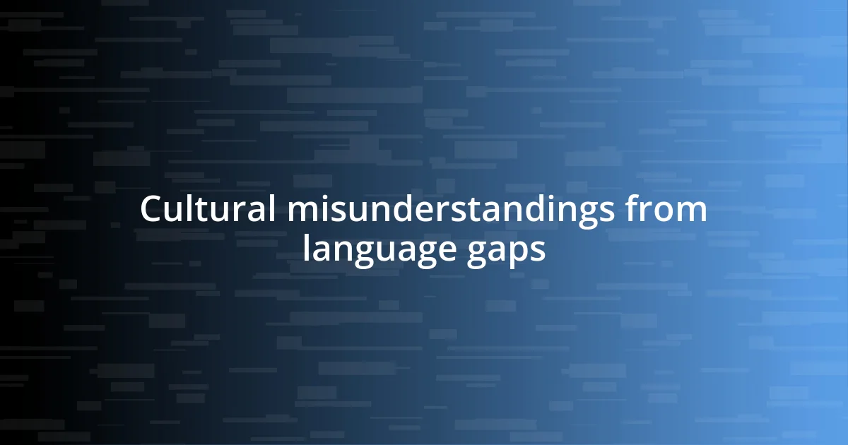 Cultural misunderstandings from language gaps