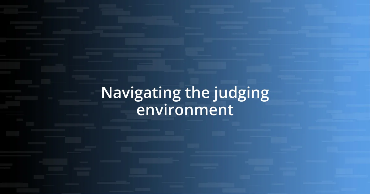 Navigating the judging environment