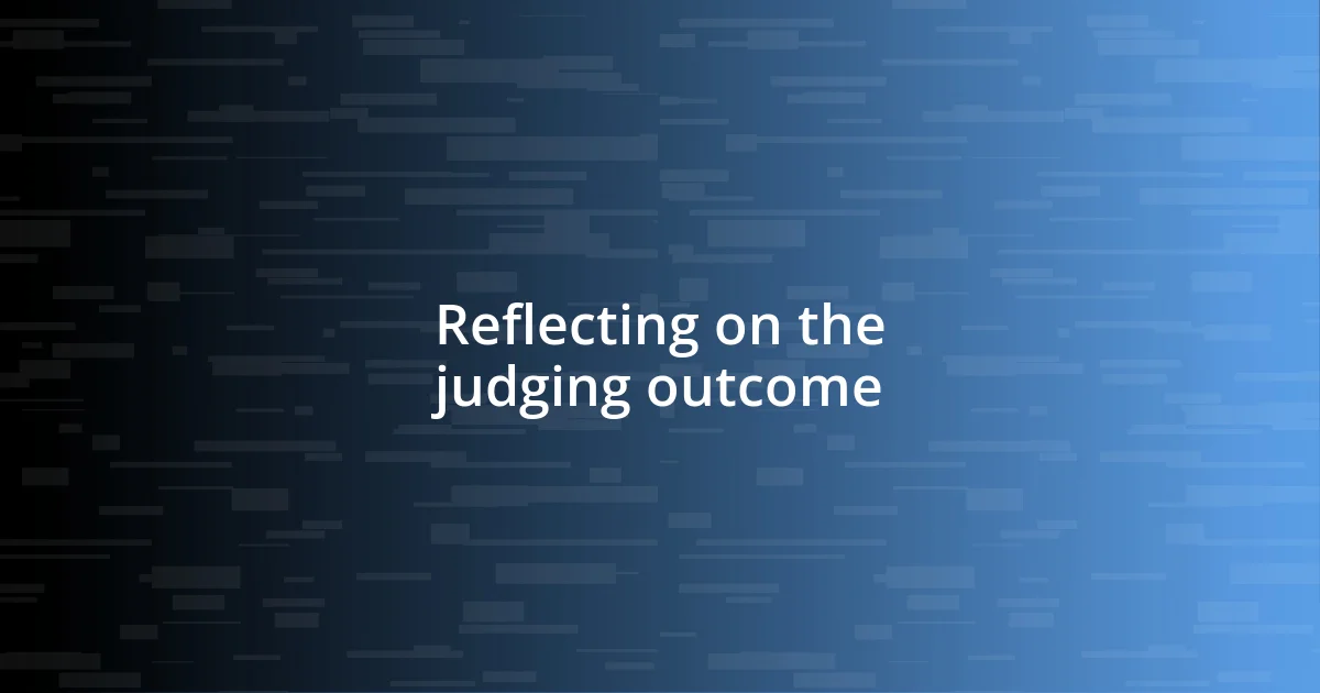 Reflecting on the judging outcome