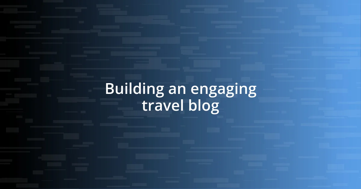 Building an engaging travel blog